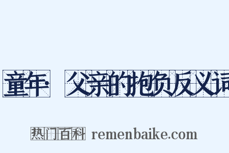 童年·父亲的抱负反义词是什么意思的图片